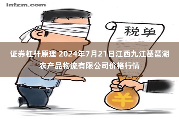 证券杠杆原理 2024年7月21日江西九江琵琶湖农产品物流有限公司价格行情