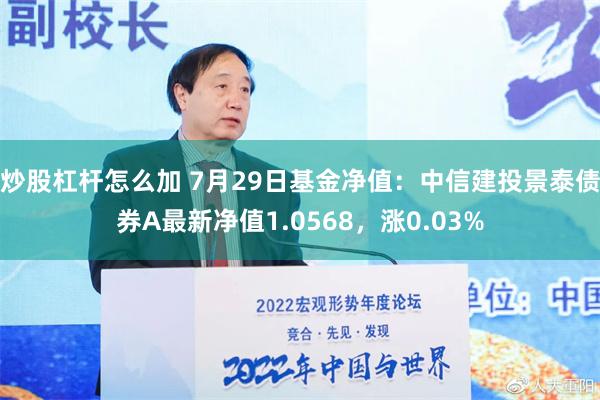 炒股杠杆怎么加 7月29日基金净值：中信建投景泰债券A最新净值1.0568，涨0.03%