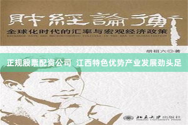 正规股票配资公司  江西特色优势产业发展劲头足