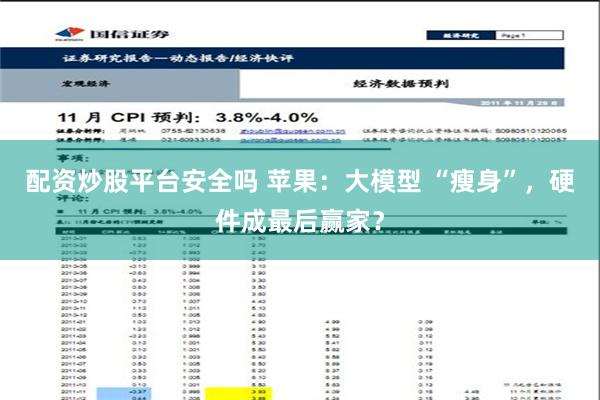 配资炒股平台安全吗 苹果：大模型 “瘦身”，硬件成最后赢家？